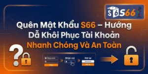 Quên Mật Khẩu S66 – Hướng Dẫn Khôi Phục Tài Khoản Nhanh Chóng Và An Toàn