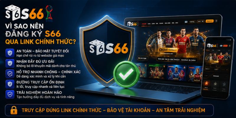 Vì sao nên đăng ký S66 qua link chính thức?